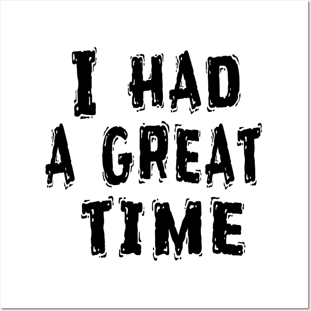 I Had a Great Time, Funny White Lie Party Idea Wall Art by Happysphinx